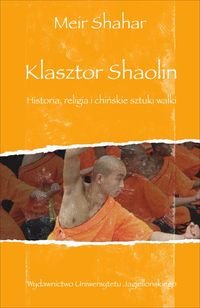 Klasztor Shaolin. Historia, Religia i Chińskie Sztuki Walki Shahar Meir