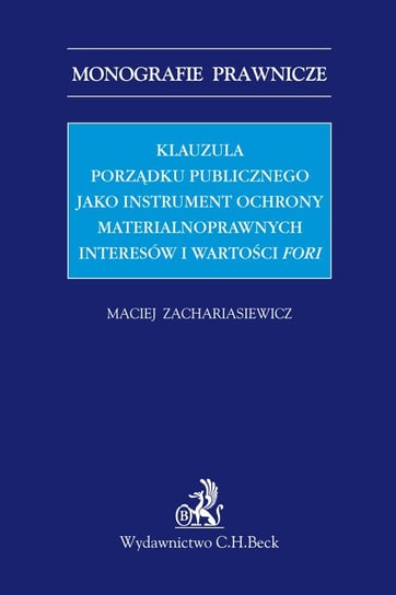 Klauzula porządku publicznego jako instrument ochrony materialnoprawnych interesów i wartości fori Zachariasiewicz Maciej