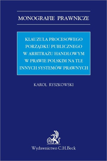 Klauzula procesowego porządku publicznego w arbitrażu handlowym w prawie polskim na tle innych systemów prawnych Ryszkowski Karol
