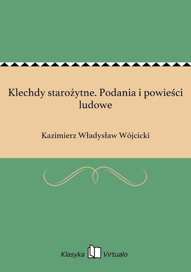 Klechdy starożytne. Podania i powieści ludowe Wójcicki Kazimierz Władysław