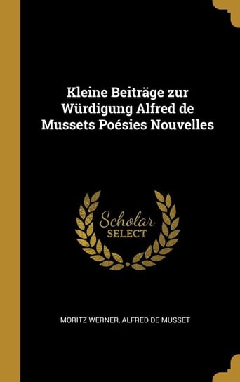 Kleine Beiträge zur Würdigung Alfred de Mussets Poésies Nouvelles Werner Alfred de Musset Moritz