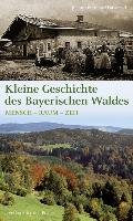 Kleine Geschichte des Bayerischen Waldes Haversath Johann-Bernhard
