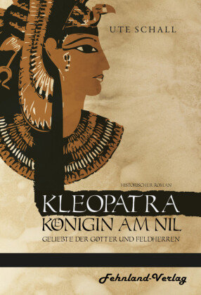 Kleopatra. Königin am Nil - Geliebte der Götter und Feldherren Fehnland