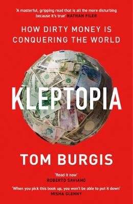 Kleptopia: How Dirty Money is Conquering the World Burgis Tom