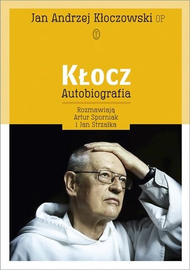 Kłocz. Autobiografia Kłoczowski Jan Andrzej, Sporniak Artur, Strzałka Jan