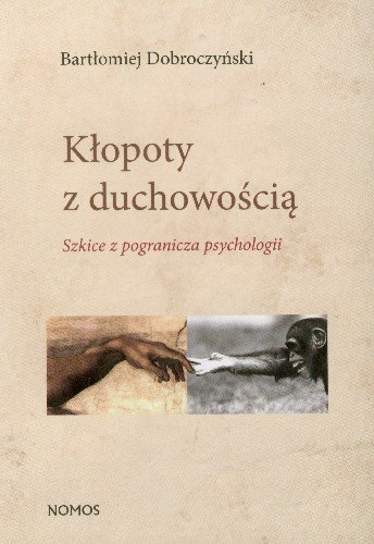 Kłopoty z Duchowością. Szkice z Pogranicza Psychologii Dobroczyński Bartłomiej