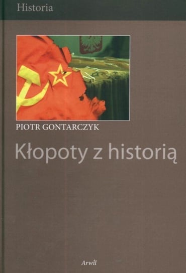 Kłopoty z Historią Gontarczyk Piotr