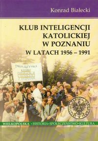 Klub Inteligencji Katolickiej w Poznaniu w latach 1956-1991 Białecki Konrad