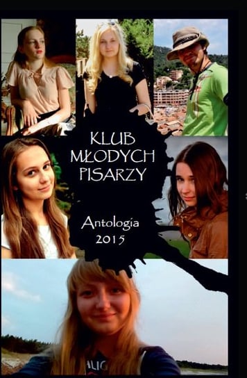 Klub Młodych Pisarzy. Antologia 2015 Opracowanie zbiorowe