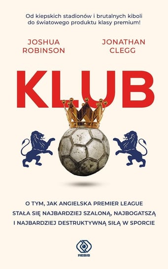 Klub. O tym jak angielska Premier League stała się najbardziej szaloną, najbogatszą i najbardziej destruktywną siłą w sporcie - ebook epub Robinson Joshua, Clegg Jonathan