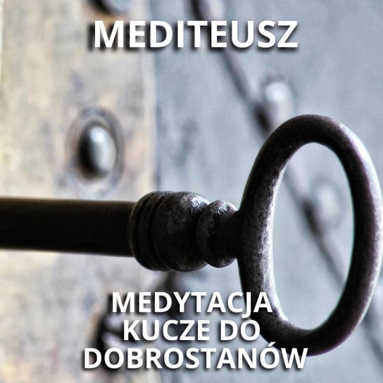 Klucze do dobrostanów czyli medytacja szczęśliwego życia /Mmedytacja prowadzona / Szczęśćie - MEDITEUSZ - podcast Opracowanie zbiorowe