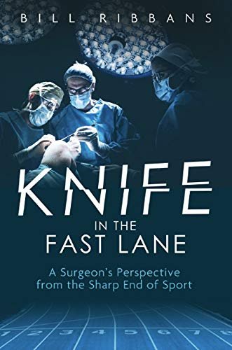 Knife in the Fast Lane: A Surgeons Perspective from the Sharp End of Sport Bill Ribbans