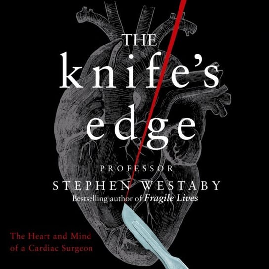 Knife's Edge: The Heart and Mind of a Cardiac Surgeon Westaby Stephen