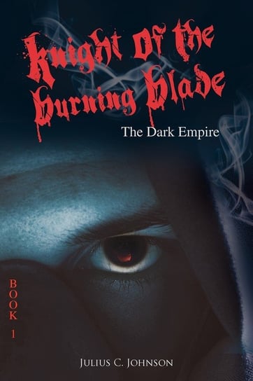 Knight of the Burning Blade: The Dark Empire Julius C. Johnson