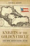 Knights of the Golden Circle: Secret Empire, Southern Secession, Civil War Keehn David C.