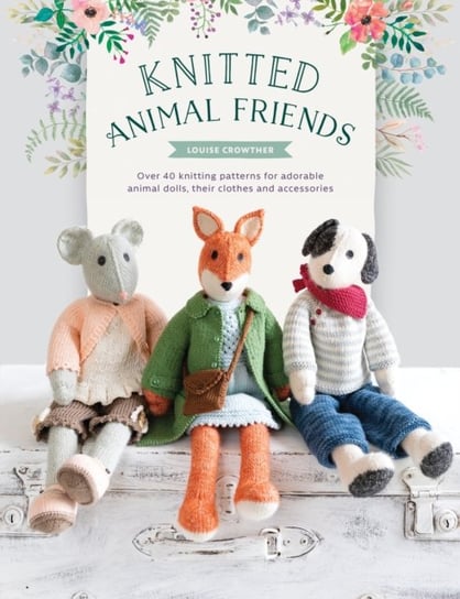Knitted Animal Friends: Knit 12 Well-Dressed Animals, Their Clothes and Accessories Sewandso