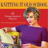 Knitting It Old School: 43 Vintage-Inspired Patterns Mcyarnpants Stitchy, Sheridan Caro