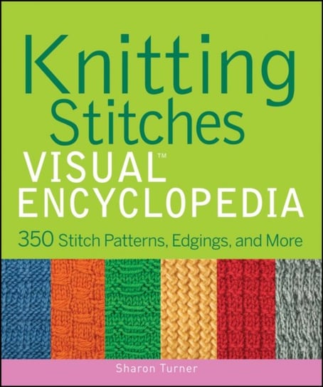 Knitting Stitches Visual Encyclopedia: 350 Stitch Patterns, Edgings, and More Turner Sharon