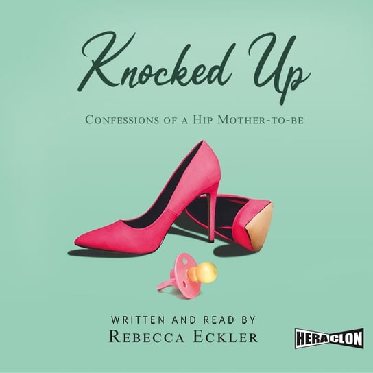 Knocked Up. Confessions of a Hip Mother-to-be Eckler Rebecca