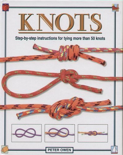 Knots: Step-By-Step Instructions for Tying More Than 50 Knots Owen Peter