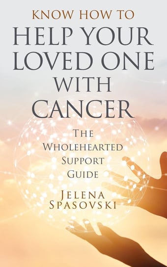 Know How to Help Your Loved One with Cancer Jelena Spasovski