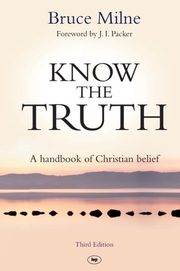 Know the Truth: A Handbook Of Christian Belief Bruce Milne