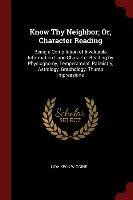 Know Thy Neighbor; Or, Character Reading. Being a Compilation of Invaluable Information Upon Character Reading by Physiognomy, Temperament, Palmistry, Wiggins Lida Keck
