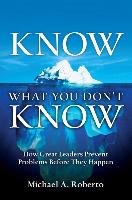 Know What You Don't Know: How Great Leaders Prevent Problems Before They Happen (Paperback) Roberto Michael A.