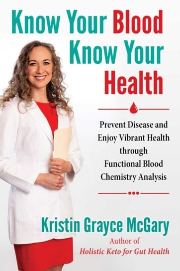 Know Your Blood, Know Your Health: Prevent Disease and Enjoy Vibrant Health through Functional Blood McGary Kristin Grayce