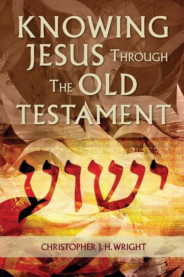 Knowing Jesus Through the Old Testament Wright Christopher J. H.