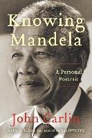 Knowing Mandela: A Personal Portrait Carlin John