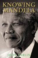 Knowing Mandela Carlin John