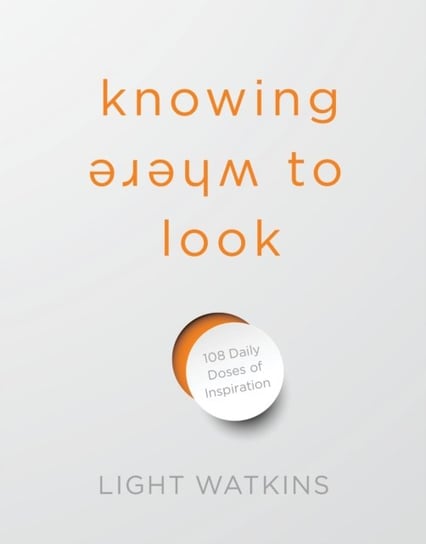 Knowing Where to Look: 108 Daily Doses of Inspiration Light Watkins