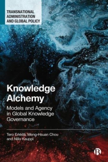 Knowledge Alchemy: Models and Agency in Global Knowledge Governance Opracowanie zbiorowe