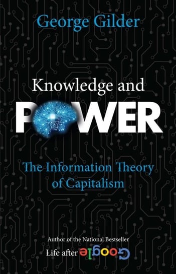 Knowledge and Power: The Information Theory of Capitalism Gilder George