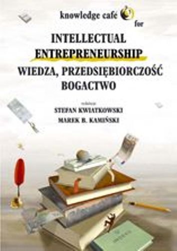 Knowledge Café For Intellectual Entrepreneurship. Wiedza, Przedsiębiorczość. Bogactwo Opracowanie zbiorowe