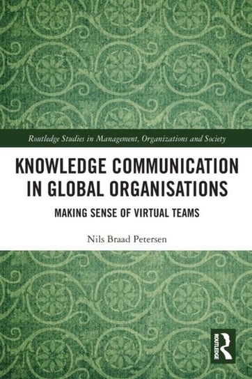 Knowledge Communication in Global Organisations: Making Sense of Virtual Teams Nils Braad Petersen