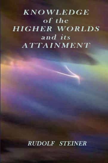 Knowledge of the Higher Worlds and its Attainment Rudolf Steiner