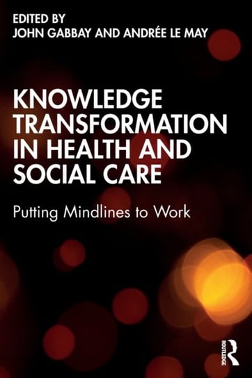 Knowledge Transformation in Health and Social Care: Putting Mindlines to Work John Gabbay