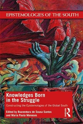 Knowledges Born in the Struggle: Constructing the Epistemologies of the Global South Taylor & Francis Ltd.