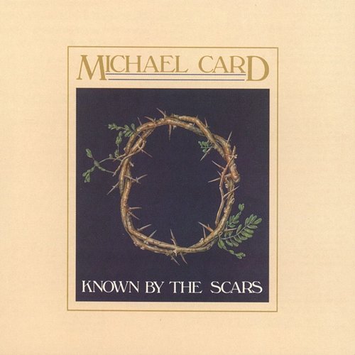 Known By The Scars Michael Card