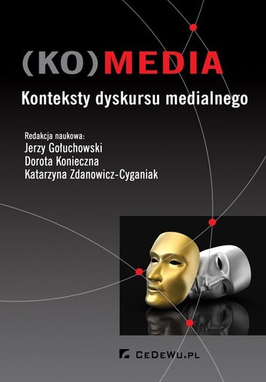 (KO)media. Konteksty dyskursu medialnego Gołuchowski Jerzy, Konieczna Dorota, Zdanowicz-Cyganiak Katarzyna