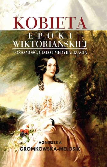 Kobieta epoki wiktoriańskiej Gromkowska-Melosik Agnieszka