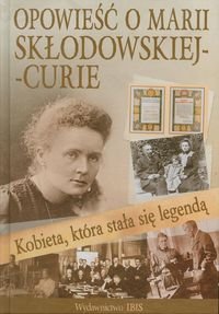 Kobieta która stała się legendą. Opowieść o Marii Skłodowskiej-Curie Nożyńska-Demianiuk Agnieszka