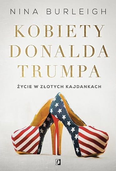 Kobiety Donalda Trumpa. Życie w złotych kajdankach Burleigh Nina