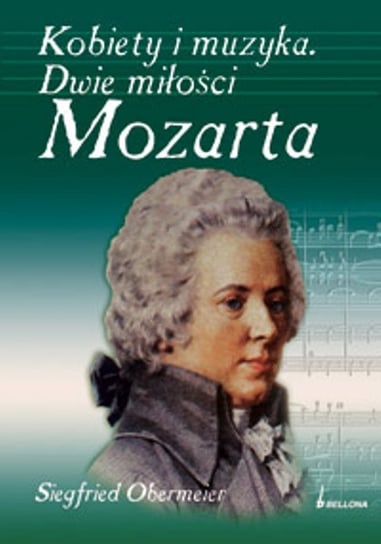 Kobiety i Muzyka. Dwie Miłości Mozarta Obermeier Siegfried
