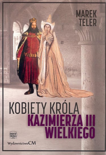 Kobiety króla Kazimierza Wielkiego III Teler Marek