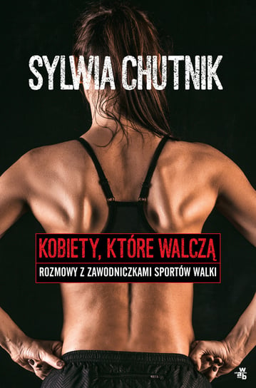 Kobiety, które walczą. Rozmowy z zawodniczkami sportów walki Chutnik Sylwia