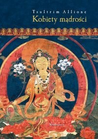 Kobiety mądrości. Tajemne życie Maczig Labdron i innych Tybetanek Allione Tsultrim