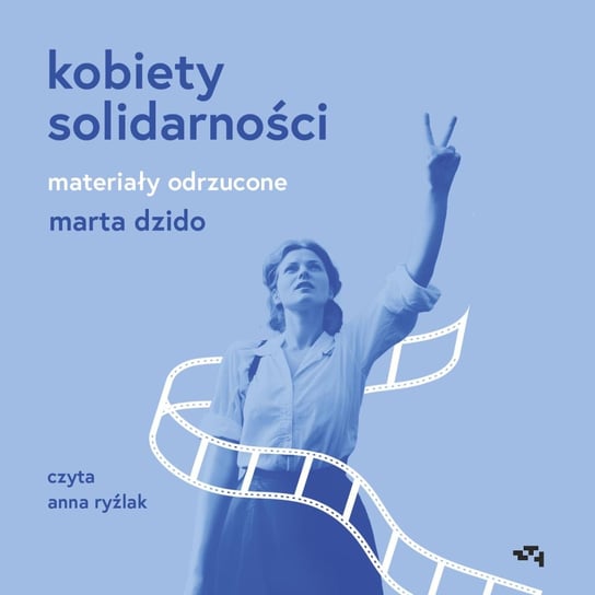 Kobiety Solidarności. Materiały odrzucone Dzido Marta